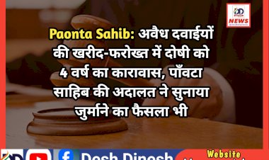 Paonta Sahib: अवैध दवाईयों की खरीद-फरोख्त में दोषी को 4 वर्ष का कारावास, पाँवटा साहिब की अदालत ने लगाया जुर्माना भी  ddnewsportal.com