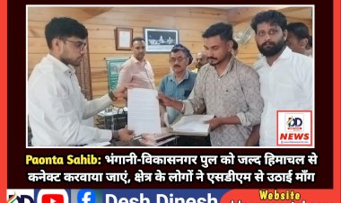 Paonta Sahib: भंगानी-विकासनगर पुल को जल्द हिमाचल से कनेक्ट करवाया जाएं, क्षेत्र के लोगों ने एसडीएम से उठाई माँग ddnewsportal.com