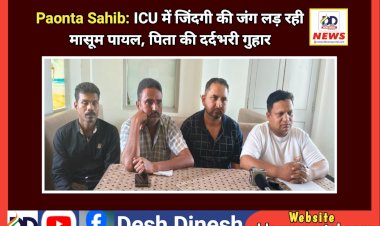 Paonta Sahib: ICU में जिंदगी की जंग लड़ रही मासूम पायल, पिता की दर्दभरी गुहार ddnewsportal.com