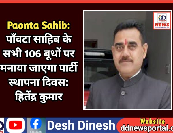 Paonta Sahib: पाँवटा साहिब के सभी 106 बूथों पर मनाया जाएगा पार्टी स्थापना दिवस: हितेंद्र कुमार ddnewsportal.com