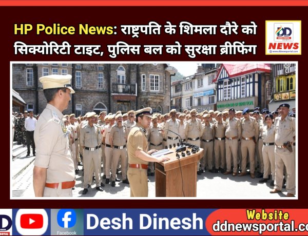 HP Police News: महामहिम राष्ट्रपति के शिमला दौरे को सिक्योरिटी टाइट, पुलिस बल को सुरक्षा ब्रीफिंग  ddnewsportal.com