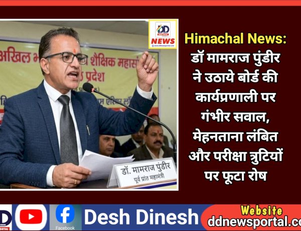 Himachal News: डाॅ मामराज पुंडीर ने उठाये बोर्ड की कार्यप्रणाली पर गंभीर सवाल  ddnewsportal.com
