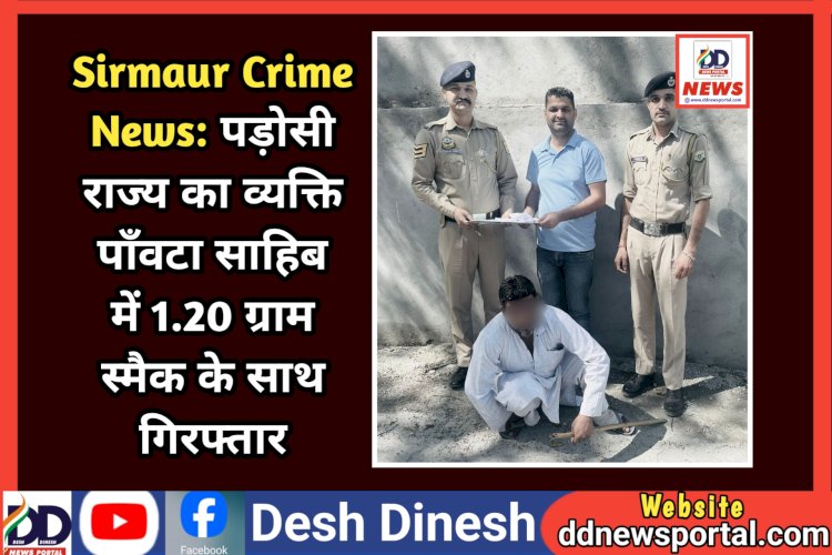 Sirmaur Crime News: पड़ोसी राज्य का व्यक्ति पाँवटा साहिब में 1.20 ग्राम स्मैक के साथ गिरफ्तार  ddnewsportal.com