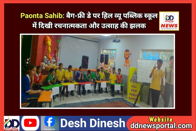 Paonta Sahib: बैग-फ्री डे पर हिल व्यू पब्लिक स्कूल में दिखी रचनात्मकता और उत्साह की झलक ddnewsportal.com