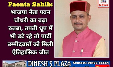 Paonta Sahib: भाजपा नेता पवन चौधरी का बढ़ा रुतबा, तपती धूप में भी डटे रहे तो पार्टी उम्मीदवारों को मिली ऐतिहासिक जीत  ddnewsportal.com
