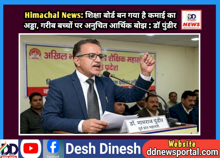 Himachal News: शिक्षा बोर्ड बन गया है कमाई का अड्डा, गरीब बच्चों पर अनुचित आर्थिक बोझ : डाॅ पुंडीर  ddnewsportal.com
