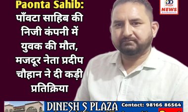 Paonta Sahib: पाँवटा साहिब की निजी कंपनी में युवक की मौत, मजदूर नेता प्रदीप चौहान ने दी कड़ी प्रतिक्रिया ddnewsportal.com