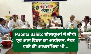 Paonta Sahib: धौलाकुआं में लीची एवं आम दिवस का आयोजन, नेचर पार्क की आधारशिला भी...  ddnewsportal.com