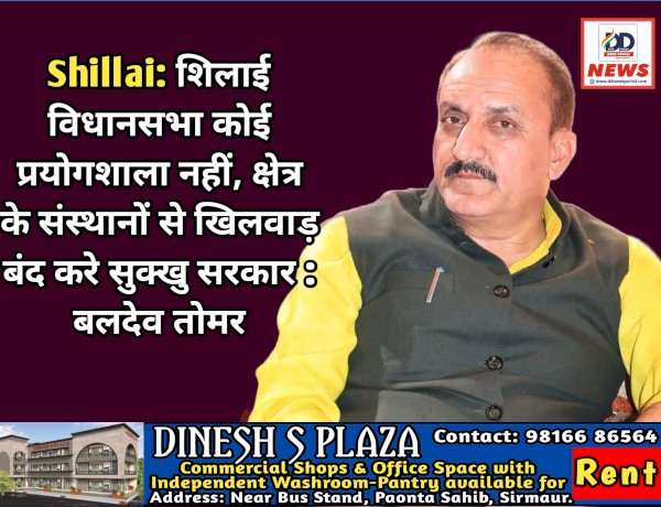 Shillai: शिलाई विधानसभा कोई प्रयोगशाला नहीं, क्षेत्र के संस्थानों से खिलवाड़ बंद करे सुक्खु सरकार : बलदेव तोमर ddnewsportal.com
