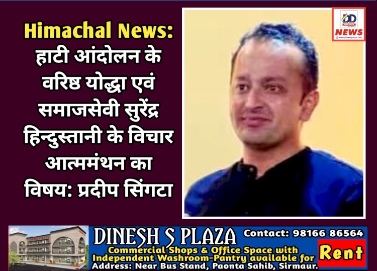 Himachal News: हाटी आंदोलन के वरिष्ठ योद्धा एवं समाजसेवी सुरेंद्र हिन्दुस्तानी के विचार आत्ममंथन का विषय: प्रदीप सिंगटा  ddnewsportal.com