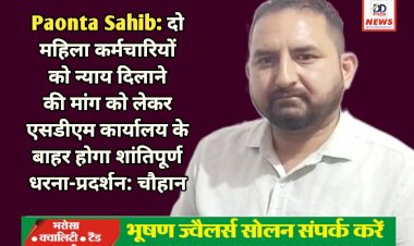 Paonta Sahib: दो महिला कर्मचारियों को न्याय दिलाने की मांग को लेकर एसडीएम कार्यालय के बाहर होगा शांतिपूर्ण धरना-प्रदर्शन: चौहान  ddnewsportal.com