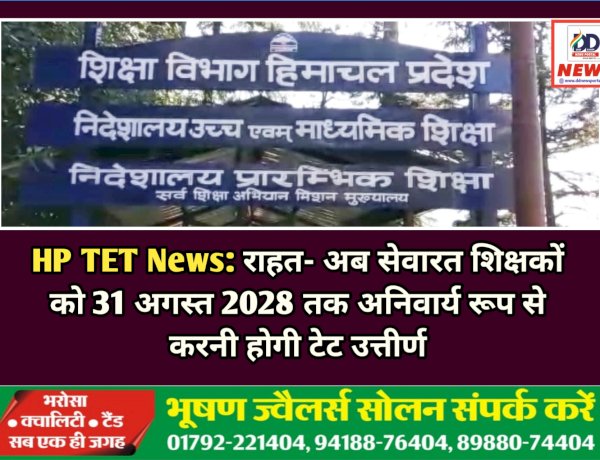 HP TET News: राहत- अब सेवारत शिक्षकों को 31 अगस्त 2028 तक अनिवार्य रूप से करनी होगी टेट उत्तीर्ण  ddnewsportal.com