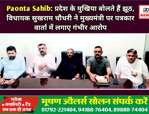Paonta Sahib: प्रदेश के मुखिया बोलते हैं झूठ, विधायक सुखराम चौधरी ने मुख्यमंत्री पर पत्रकार वार्ता में लगाए गंभीर आरोप ddnewsportal.com