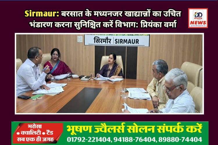 Sirmaur: बरसात के मध्यनजर खाद्यान्नों का उचित भंडारण करना सुनिश्चित करें विभाग: प्रियंका वर्मा ddnewsportal.com