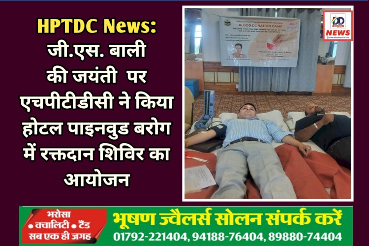 HPTDC News: जी.एस. बाली की जयंती  पर एचपीटीडीसी ने किया होटल पाइनवुड बरोग में रक्तदान शिविर का आयोजन ddnewsportal.com