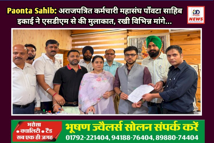 Paonta Sahib: अराजपत्रित कर्मचारी महासंघ पाँवटा साहिब इकाई ने एसडीएम से की मुलाकात, रखी विभिन्न मांगे... ddnewsportal.com